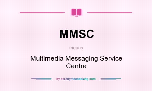 What does MMSC mean? It stands for Multimedia Messaging Service Centre