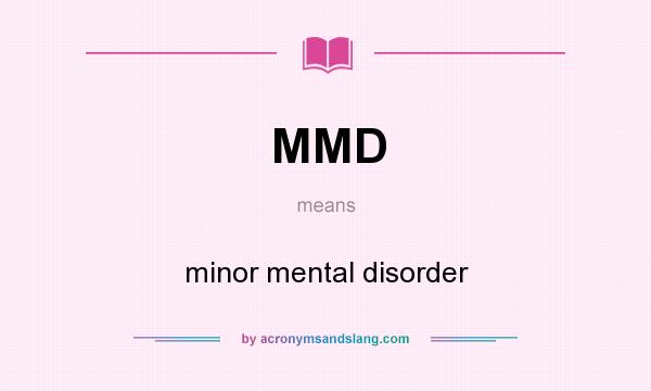 What does MMD mean? It stands for minor mental disorder