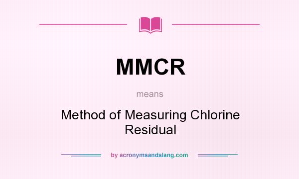 What does MMCR mean? It stands for Method of Measuring Chlorine Residual
