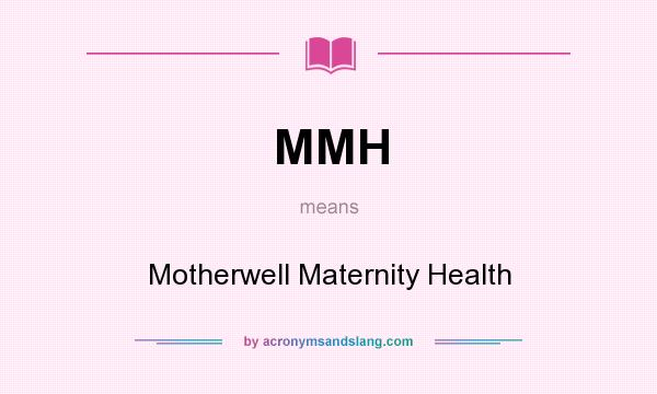 What does MMH mean? It stands for Motherwell Maternity Health