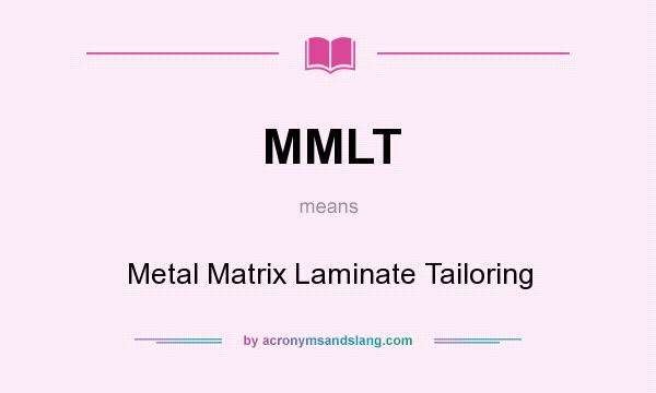 What does MMLT mean? It stands for Metal Matrix Laminate Tailoring