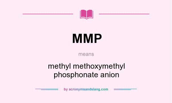 What does MMP mean? It stands for methyl methoxymethyl phosphonate anion