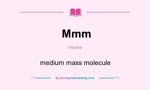 What does Mmm mean? It stands for medium mass molecule