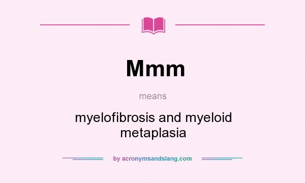 What does Mmm mean? It stands for myelofibrosis and myeloid metaplasia