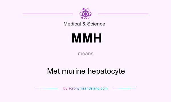 What does MMH mean? It stands for Met murine hepatocyte