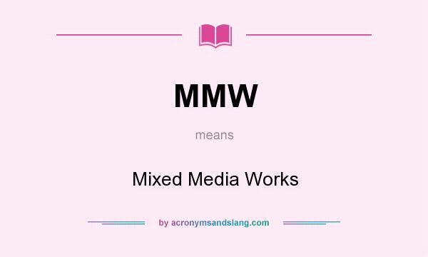 What does MMW mean? It stands for Mixed Media Works