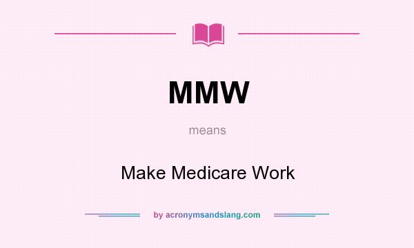 What does MMW mean? It stands for Make Medicare Work