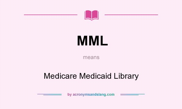 What does MML mean? It stands for Medicare Medicaid Library
