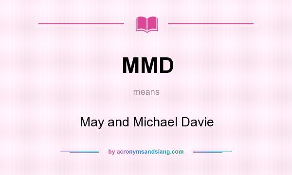 What does MMD mean? It stands for May and Michael Davie