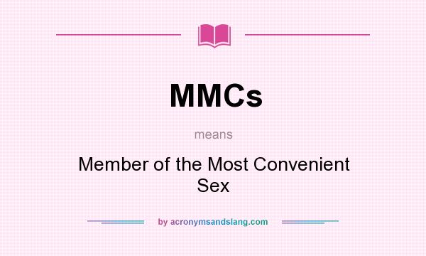 What does MMCs mean? It stands for Member of the Most Convenient Sex