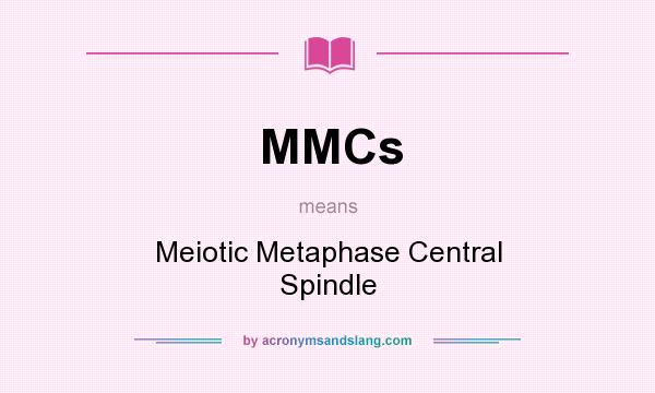 What does MMCs mean? It stands for Meiotic Metaphase Central Spindle