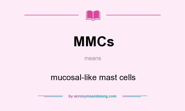 What does MMCs mean? It stands for mucosal-like mast cells