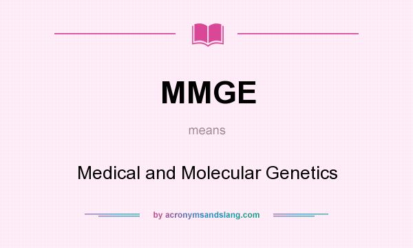 What does MMGE mean? It stands for Medical and Molecular Genetics