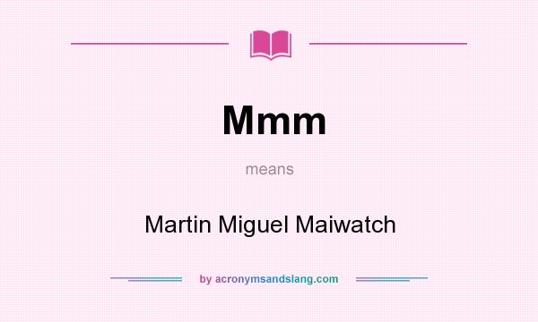 What does Mmm mean? It stands for Martin Miguel Maiwatch