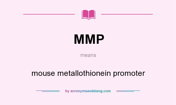 What does MMP mean? It stands for mouse metallothionein promoter