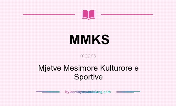 What does MMKS mean? It stands for Mjetve Mesimore Kulturore e Sportive