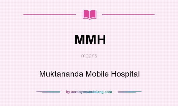 What does MMH mean? It stands for Muktananda Mobile Hospital