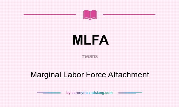 What does MLFA mean? It stands for Marginal Labor Force Attachment