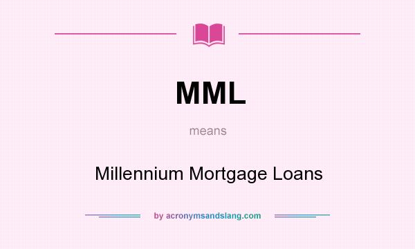 What does MML mean? It stands for Millennium Mortgage Loans