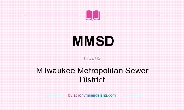 What does MMSD mean? It stands for Milwaukee Metropolitan Sewer District