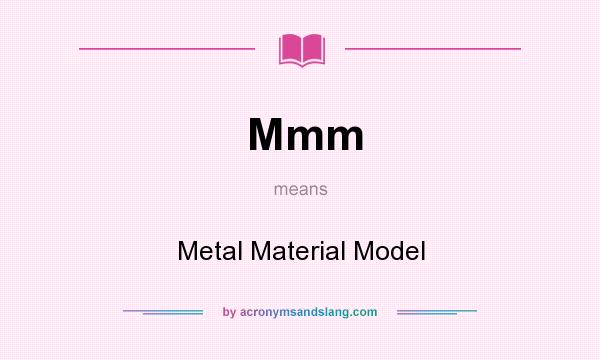 What does Mmm mean? It stands for Metal Material Model