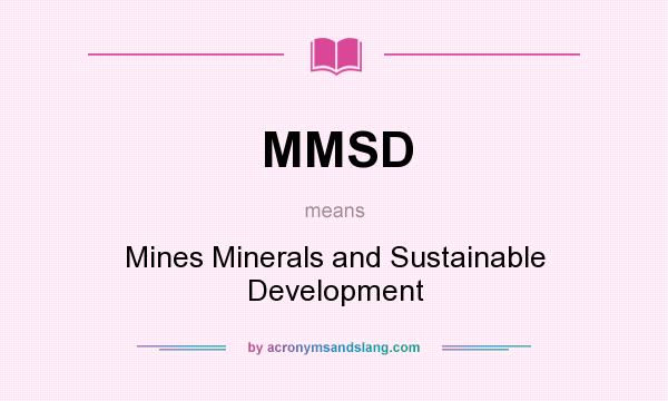 What does MMSD mean? It stands for Mines Minerals and Sustainable Development