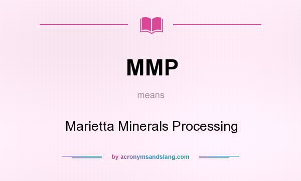 What does MMP mean? It stands for Marietta Minerals Processing