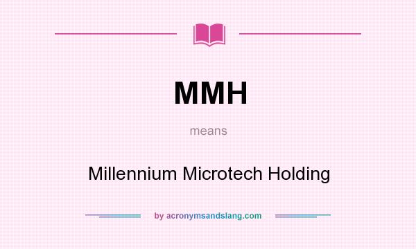 What does MMH mean? It stands for Millennium Microtech Holding
