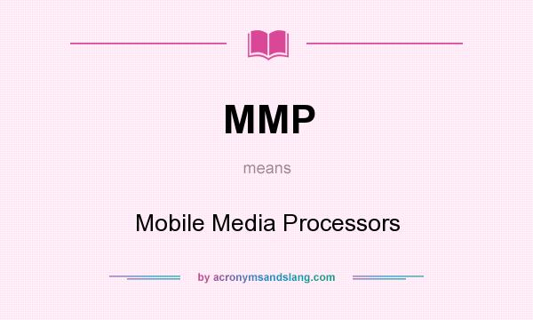 What does MMP mean? It stands for Mobile Media Processors