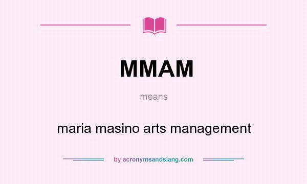 What does MMAM mean? It stands for maria masino arts management