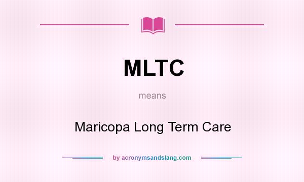 What does MLTC mean? It stands for Maricopa Long Term Care