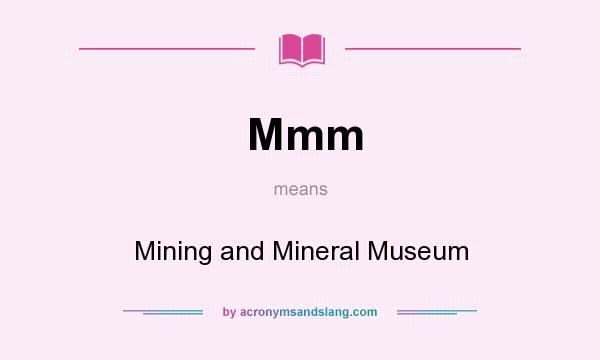 What does Mmm mean? It stands for Mining and Mineral Museum