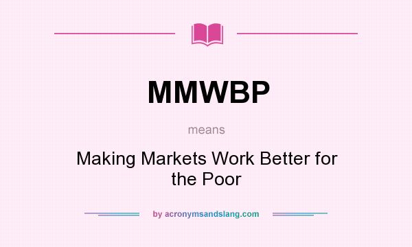 What does MMWBP mean? It stands for Making Markets Work Better for the Poor