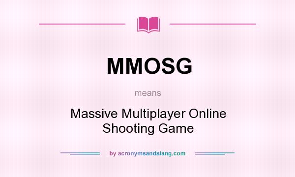 What does MMOSG mean? It stands for Massive Multiplayer Online Shooting Game