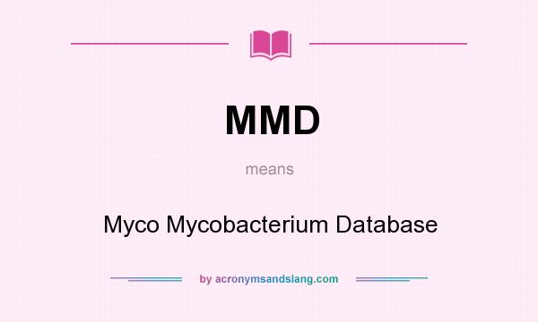 What does MMD mean? It stands for Myco Mycobacterium Database