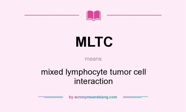 What does MLTC mean? It stands for mixed lymphocyte tumor cell interaction