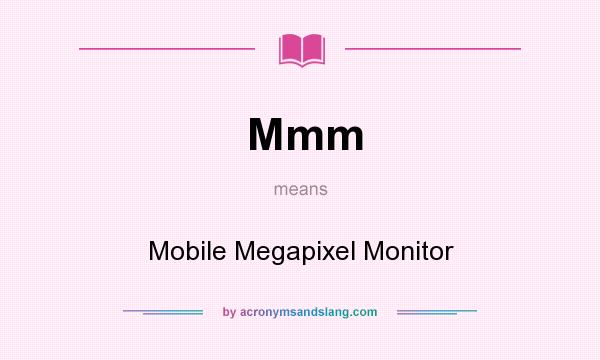 What does Mmm mean? It stands for Mobile Megapixel Monitor