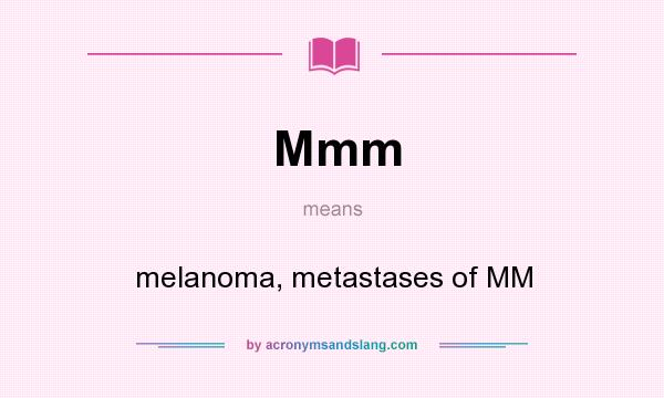 What does Mmm mean? It stands for melanoma, metastases of MM