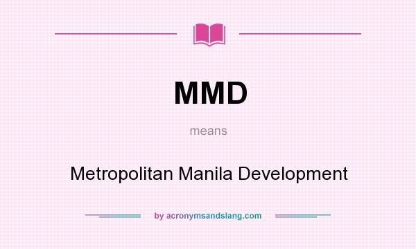 What does MMD mean? It stands for Metropolitan Manila Development