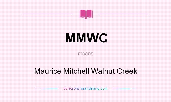 What does MMWC mean? It stands for Maurice Mitchell Walnut Creek