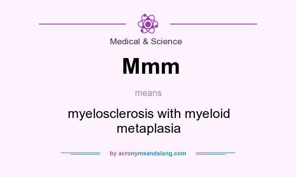 What does Mmm mean? It stands for myelosclerosis with myeloid metaplasia