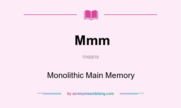 What does Mmm mean? It stands for Monolithic Main Memory