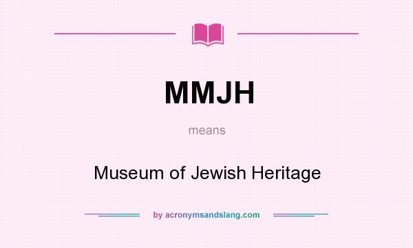 What does MMJH mean? It stands for Museum of Jewish Heritage