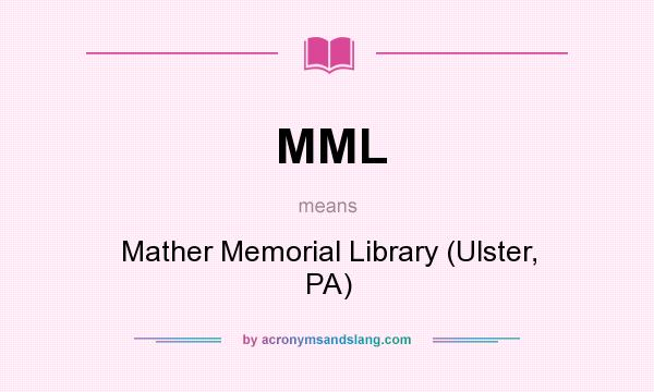 What does MML mean? It stands for Mather Memorial Library (Ulster, PA)