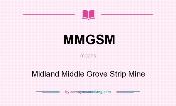 What does MMGSM mean? It stands for Midland Middle Grove Strip Mine