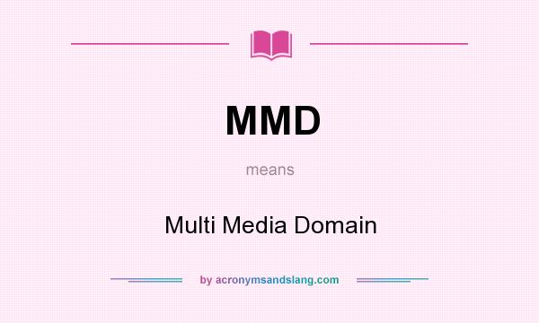 What does MMD mean? It stands for Multi Media Domain