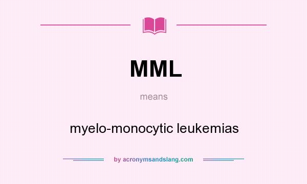 What does MML mean? It stands for myelo-monocytic leukemias