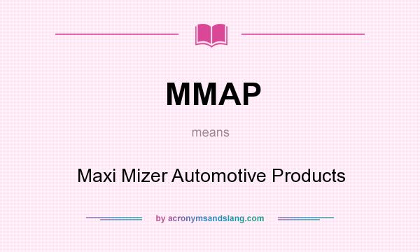 What does MMAP mean? It stands for Maxi Mizer Automotive Products
