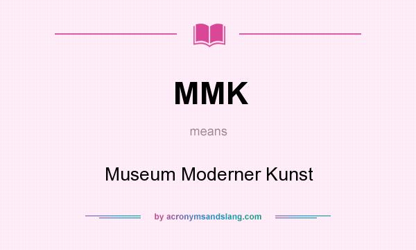 What does MMK mean? It stands for Museum Moderner Kunst