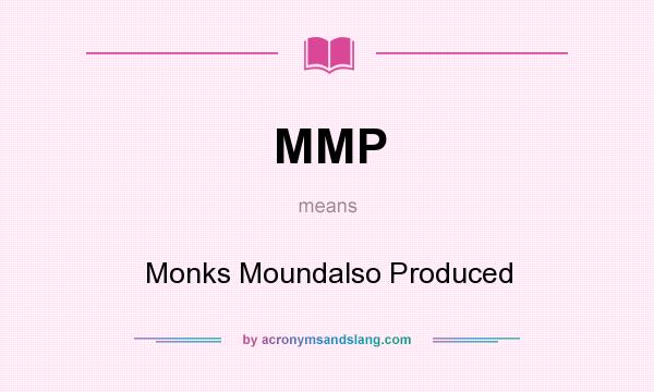 What does MMP mean? It stands for Monks Moundalso Produced